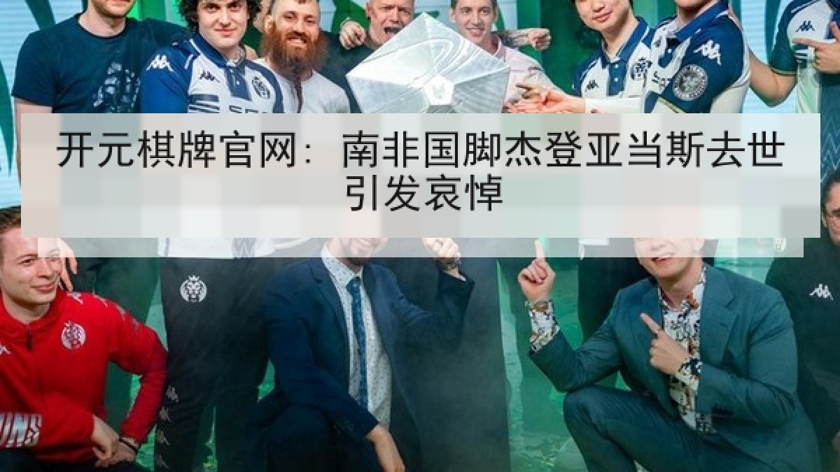 开元棋牌官网: 南非国脚杰登亚当斯去世引发哀悼