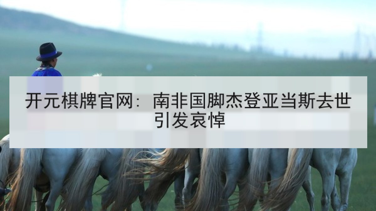开元棋牌官网: 南非国脚杰登亚当斯去世引发哀悼