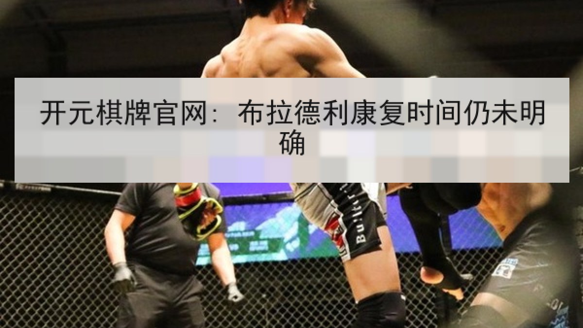 开元棋牌官网: 布拉德利康复时间仍未明确