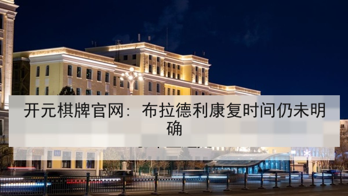 开元棋牌官网: 布拉德利康复时间仍未明确