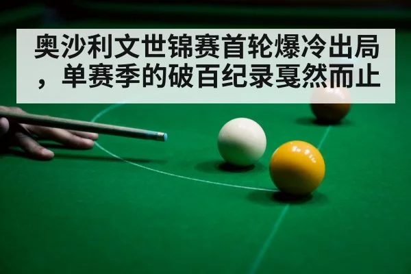 奥沙利文世锦赛首轮爆冷出局，单赛季的破百纪录戛然而止