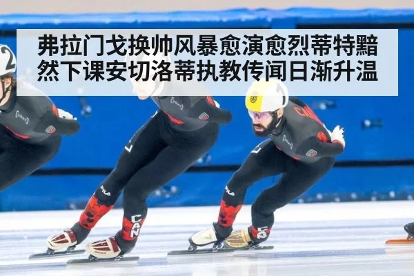 弗拉门戈换帅风暴愈演愈烈蒂特黯然下课安切洛蒂执教传闻日渐升温